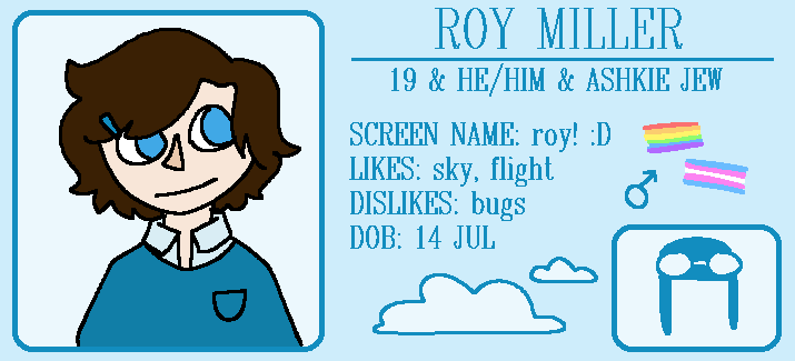 A blue card. It reads ROY MILLER. 19 + HE/HIM + ASHKIE JEW. SCREEN NAME: roy! :D. LIKES: the sky, flight. DISLIKES: bugs. DOB: 14 Jul.